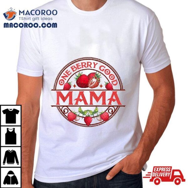 Mothers Day Strawberry Mom Motherhood One Berry Good Mama Shirt