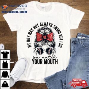 My Boy May Not Always Swing But I Do So Watch Your Mouth Mom Tshirt