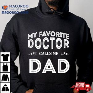 My Favorite Doctor Calls Me Dad Funny Shirt