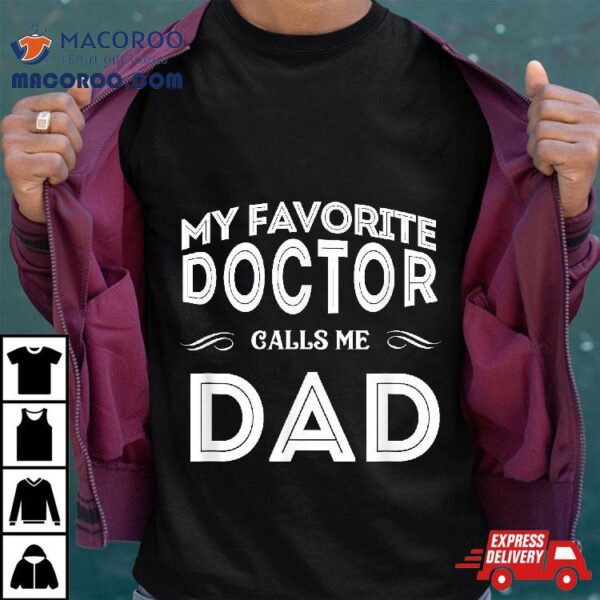 My Favorite Doctor Calls Me Dad Funny Shirt