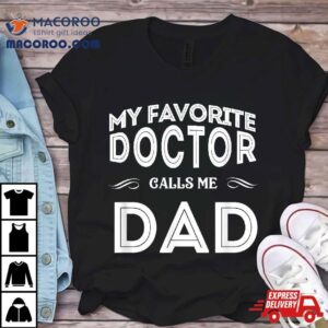 My Favorite Doctor Calls Me Dad Funny Tshirt