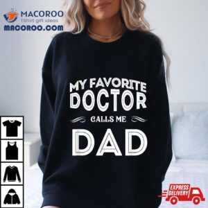 My Favorite Doctor Calls Me Dad Funny Tshirt