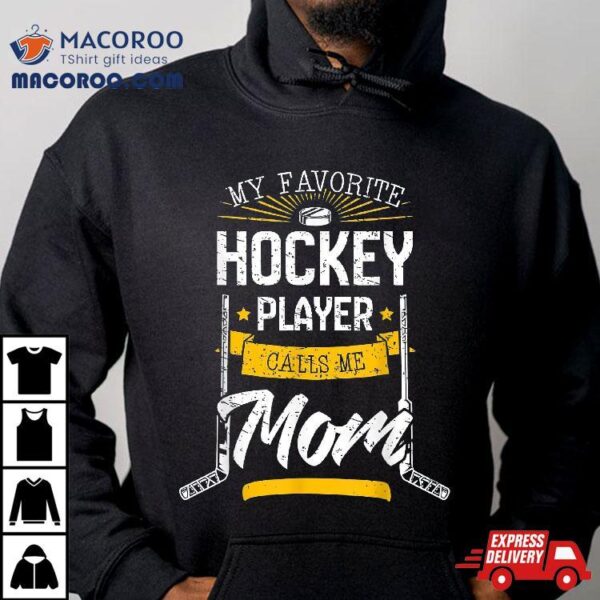 My Favorite Hockey Player Calls Me Mom Mother’s Day Shirt