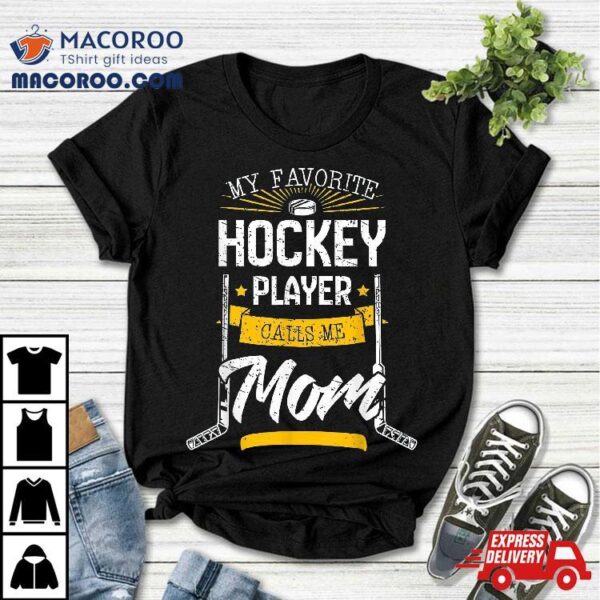 My Favorite Hockey Player Calls Me Mom Mother’s Day Shirt