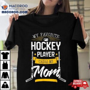 My Favorite Hockey Player Calls Me Mom Mother S Day Tshirt