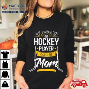 My Favorite Hockey Player Calls Me Mom Mother S Day Tshirt