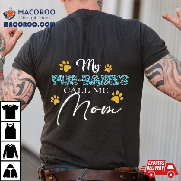 My Fur-babies Call Me Mom Dog Cat Lover Mothers Day Shirt