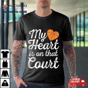 My Heart Is On That Court Basketball Mom Shirt My Heart Is On That Court Basketball Mom Shirt