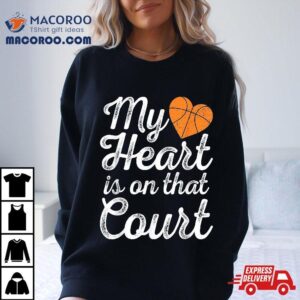 My Heart Is On That Court Basketball Mom Shirt