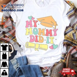 My Mommy Did It Graduation Graduated Mom Proud Children Kids Shirt My Mommy Did It Graduation Graduated Mom Proud Children Kids Shirt