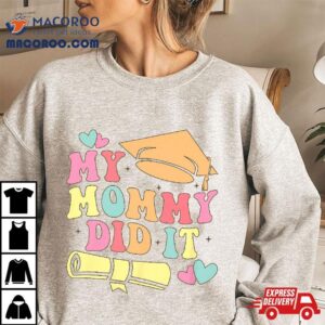 My Mommy Did It Graduation Graduated Mom Proud Children Kids Shirt