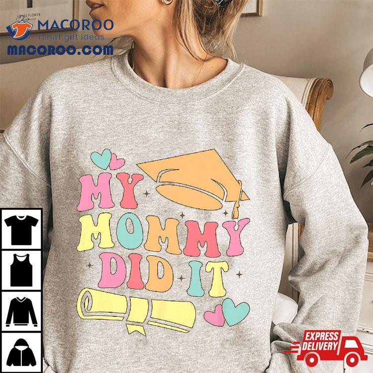 My Mommy Did It Graduation Graduated Mom Proud Children Kids Shirt My Mommy Did It Graduation Graduated Mom Proud Children Kids Shirt