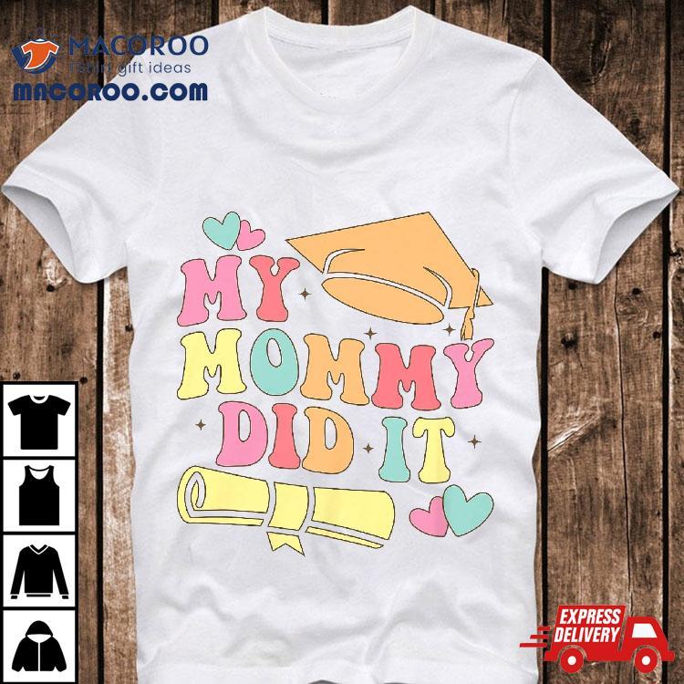 My Mommy Did It Graduation Graduated Mom Proud Children Kids Shirt My Mommy Did It Graduation Graduated Mom Proud Children Kids Shirt
