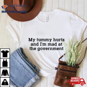 My Tummy Hurts And Im Mad At The Governt Funny Sarcasm Shirt