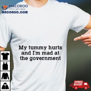 My Tummy Hurts And Im Mad At The Governt Funny Sarcasm Tshirt