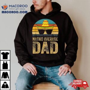 Nacho Average Dad Mexican Daddy Cinco De Mayo Father S Day Tshirt