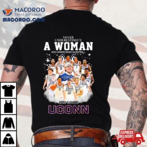 Never Underestimate A Woman Who Understands Basketball And Loves Uconn Men’s Basketball Signatures Shirt