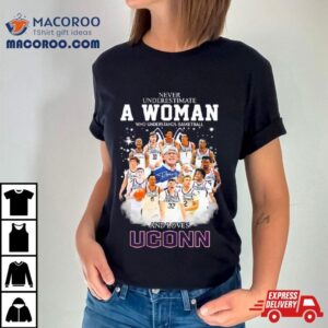 Never Underestimate A Woman Who Understands Basketball And Loves Uconn Men S Basketball Signatures Tshirt