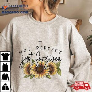 Not Perfect Just Forgiven Sunflower Shirt