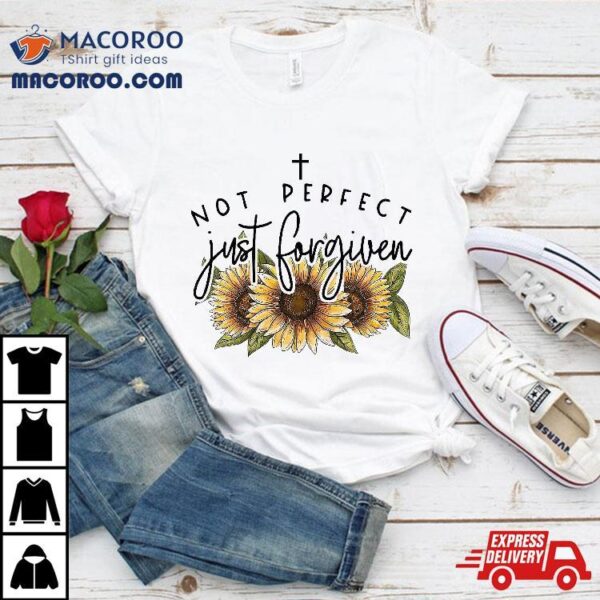 Not Perfect Just Forgiven Sunflower Shirt