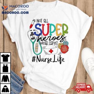 Nurse Not All Super Heroes Wear Capes Mother’s Day Fun Shirt