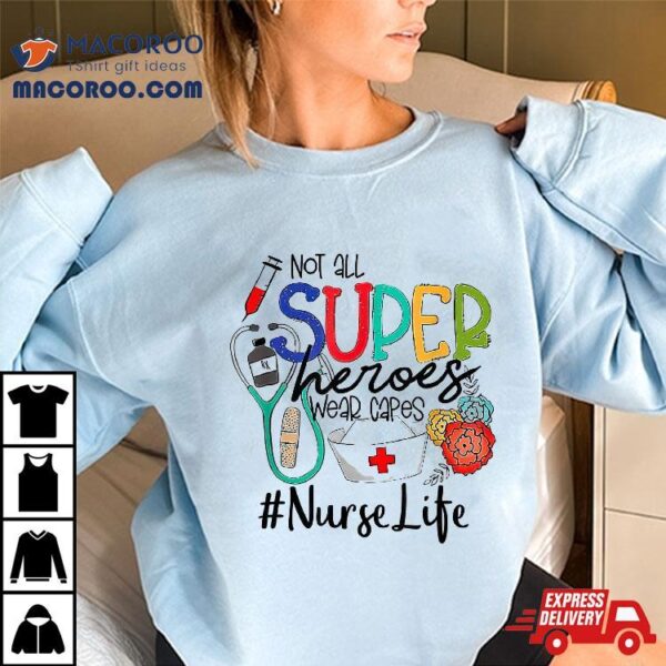 Nurse Not All Super Heroes Wear Capes Mother’s Day Fun Shirt