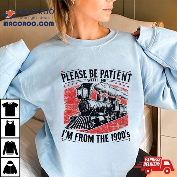 Please Be Patient With Me I’m From The 1900’s,funny Sentence Shirt