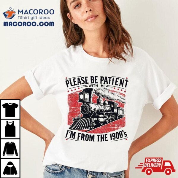 Please Be Patient With Me I’m From The 1900’s,funny Sentence Shirt