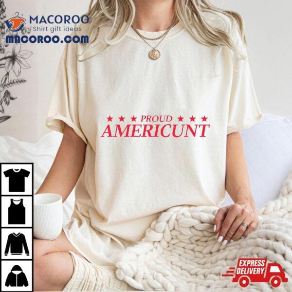 Proud Americunt American People Humor Saying Shirt