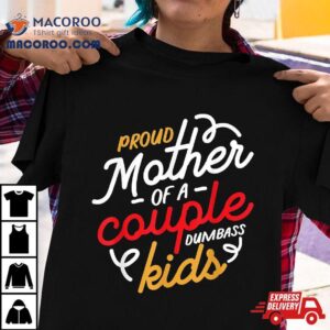 Proud Mother Of A Couple Dumbass Kids Tshirt