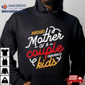 Proud Mother Of A Couple Dumbass Kids Tshirt