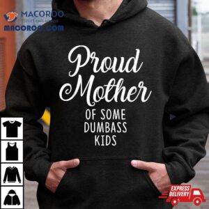 Proud Mother Of Some Dumbass Kids Funny Mothers Day Tshirt