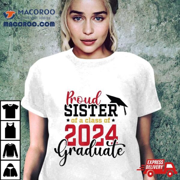 Proud Sister Of A Class 2024 Graduate Senior Graduation Shirt