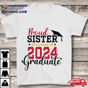 Proud Sister Of A Class Graduate Senior Graduation Tshirt