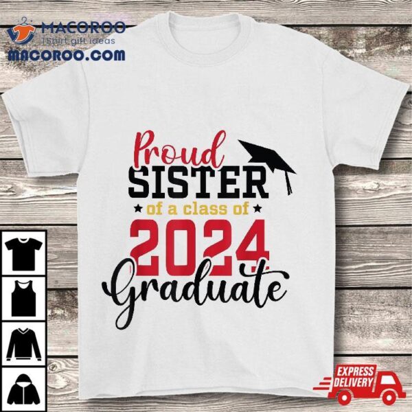 Proud Sister Of A Class 2024 Graduate Senior Graduation Shirt