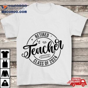 Retired Teacher Class Of Funny Retire Tshirt