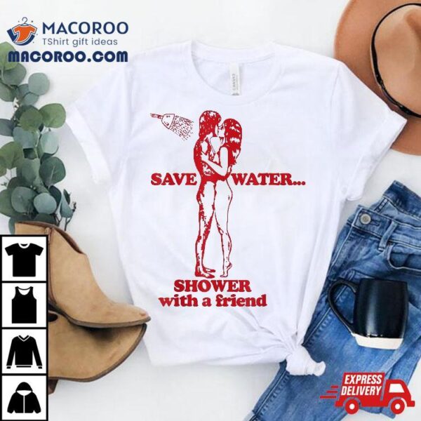 Save Water Shower With A Friend Shirt