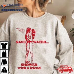 Save Water Shower With A Friend Shirt