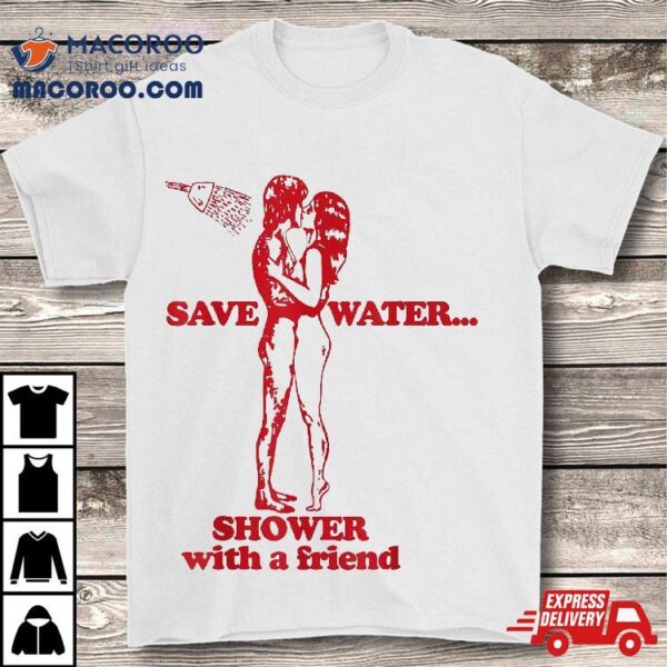 Save Water Shower With A Friend Shirt