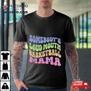 Somebody’s Loudmouth Basketball Mom Mama Funny Mother’s Day Shirt