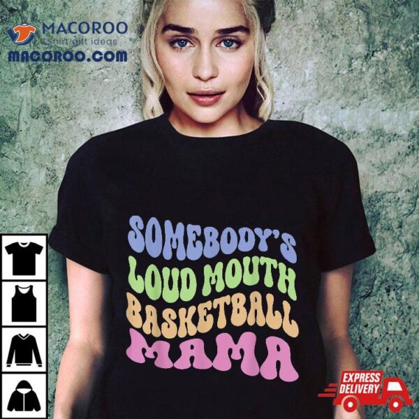 Somebody’s Loudmouth Basketball Mom Mama Funny Mother’s Day Shirt