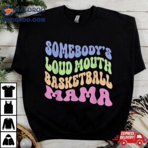 Somebody S Loudmouth Basketball Mom Mama Funny Mother S Day Tshirt