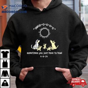 Sometimes You Just Have To Howl Tshirt