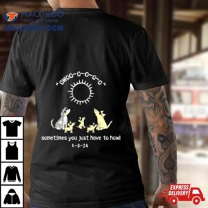 Sometimes You Just Have To Howl Tshirt