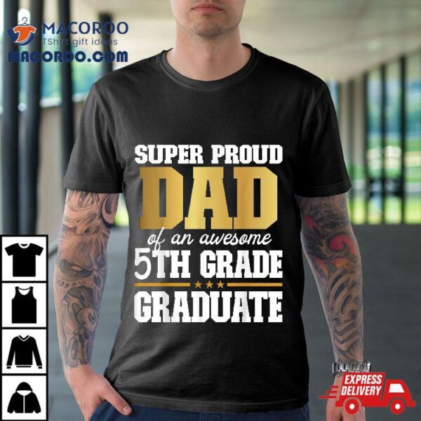 Super Proud Dad Of An Awesome 5th Grade Graduate 2024 2025 Shirt