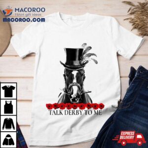 Talk Derby To Me Day Horse Racing Lover On Shirt