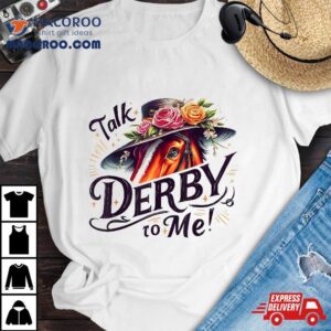 Talk Derby To Me Horse Racing Funny Day Shirt