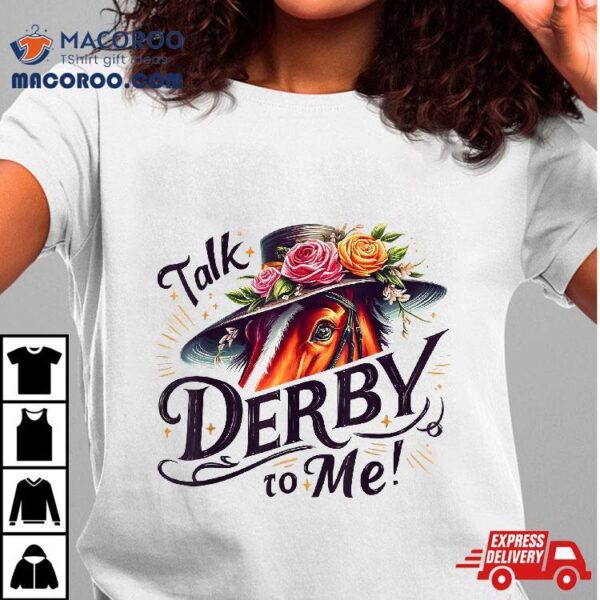 Talk Derby To Me Horse Racing Funny Day Shirt