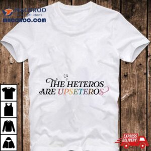 The (cis) Heteros Are Upseteros Shirt