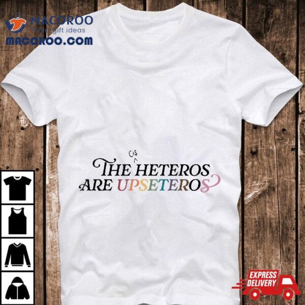 The (cis) Heteros Are Upseteros Shirt